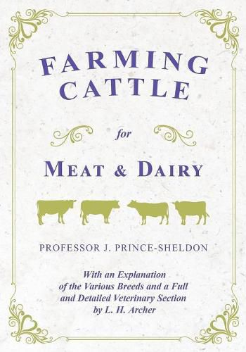 Farming Cattle for Meat and Dairy - With an Explanation of the Various Breeds and a Full and Detailed Veterinary Section by L. H. Archer