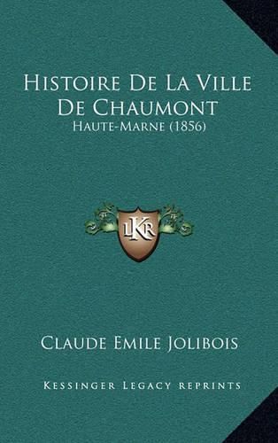 Histoire de La Ville de Chaumont: Haute-Marne (1856)