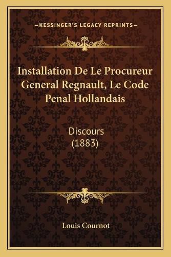 Cover image for Installation de Le Procureur General Regnault, Le Code Penal Hollandais: Discours (1883)