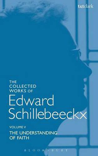 Cover image for The Collected Works of Edward Schillebeeckx Volume 5: The Understanding of Faith. Interpretation and Criticism