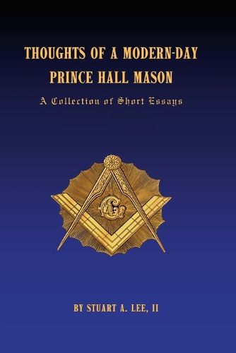 Thoughts of A Modern-Day Prince Hall Mason A Collection of Short Essays