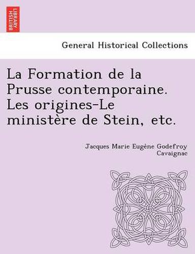 Cover image for La Formation de La Prusse Contemporaine. Les Origines-Le Ministe Re de Stein, Etc.