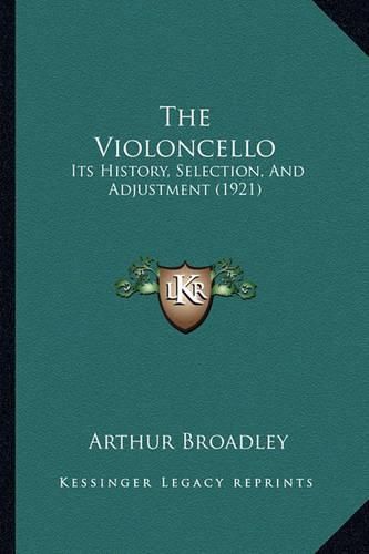 Cover image for The Violoncello: Its History, Selection, and Adjustment (1921)