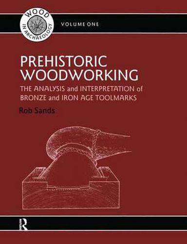 Cover image for Prehistoric Woodworking: The Analysis and Interpretation of Bronze and Iron Age Toolmarks