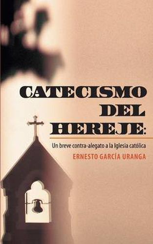 Cover image for Catecismo del Hereje: Un Breve Contra-Alegato a la Iglesia Catolica