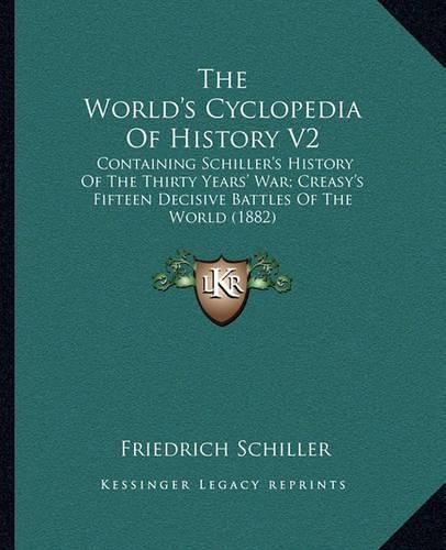 Cover image for The World's Cyclopedia of History V2: Containing Schiller's History of the Thirty Years' War; Creasy's Fifteen Decisive Battles of the World (1882)