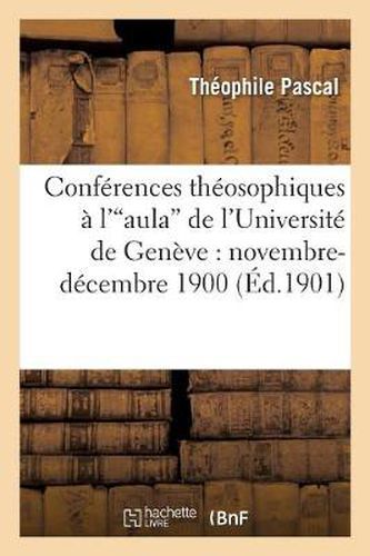 Cover image for Conferences Theosophiques A l'Aula de l'Universite de Geneve: Novembre-Decembre 1900