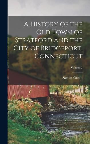 Cover image for A History of the Old Town of Stratford and the City of Bridgeport, Connecticut; Volume 2