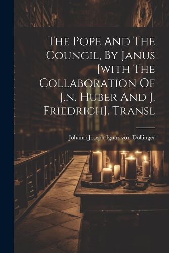 The Pope And The Council, By Janus [with The Collaboration Of J.n. Huber And J. Friedrich]. Transl