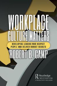 Cover image for Workplace Culture Matters: Developing Leaders Who Respect People and Deliver Robust Results