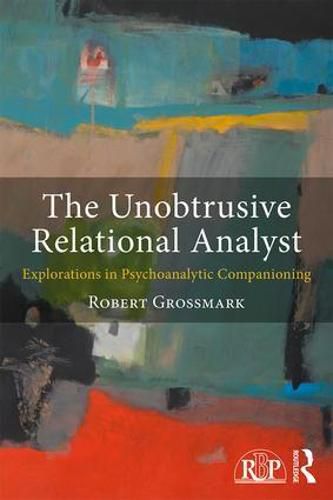 Cover image for The Unobtrusive Relational Analyst: Explorations in Psychoanalytic Companioning