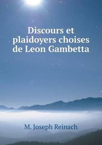 Cover image for Discours et plaidoyers choises de Leon Gambetta