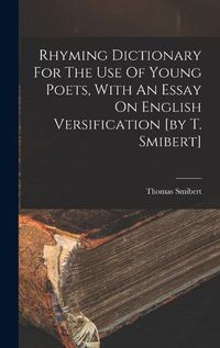 Cover image for Rhyming Dictionary For The Use Of Young Poets, With An Essay On English Versification [by T. Smibert]