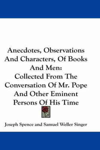 Cover image for Anecdotes, Observations and Characters, of Books and Men: Collected from the Conversation of Mr. Pope and Other Eminent Persons of His Time