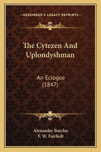 Cover image for The Cytezen and Uplondyshman: An Eclogue (1847)