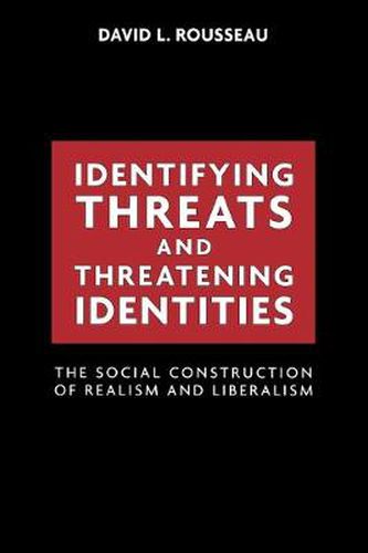 Identifying Threats and Threatening Identities: The Social Construction of Realism and Liberalism