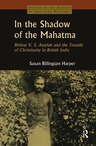 Cover image for In the Shadow of the Mahatma: Bishop Azariah and the Travails of Christianity in British India