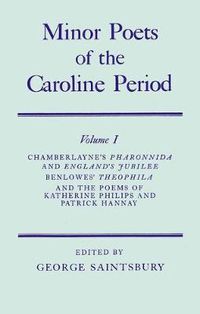 Cover image for Minor Poets of the Caroline Period: Volume I: Chamberlayne's Pharonnida and England's Jubilee, Benlowe's Theophila and the Poems of Katherine Philips and Patrick Hannay