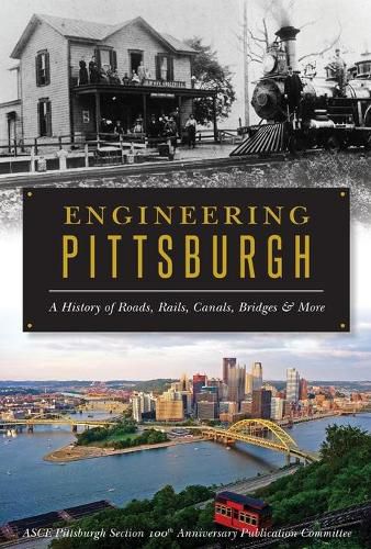 Cover image for Engineering Pittsburgh: A History of Roads, Rails, Canals, Bridges & More