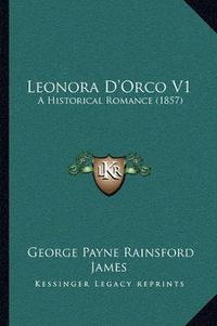 Cover image for Leonora D'Orco V1: A Historical Romance (1857)