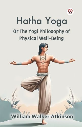 Cover image for Hatha Yoga or the Yogi Philosophy of Physical Well-Being