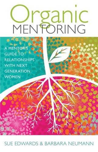 Cover image for Organic Mentoring: A Mentor's Guide to Relationships with Next Generation Women