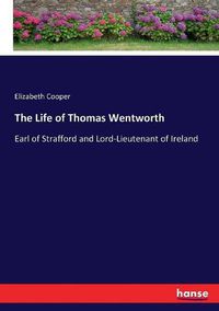 Cover image for The Life of Thomas Wentworth: Earl of Strafford and Lord-Lieutenant of Ireland