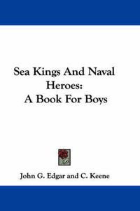 Cover image for Sea Kings and Naval Heroes: A Book for Boys