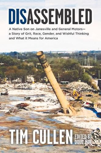 Disassembled: A Native Son on Janesville and General Motors - A Story of Grit, Race, Gender and Wishful Thinking and What It Means for America