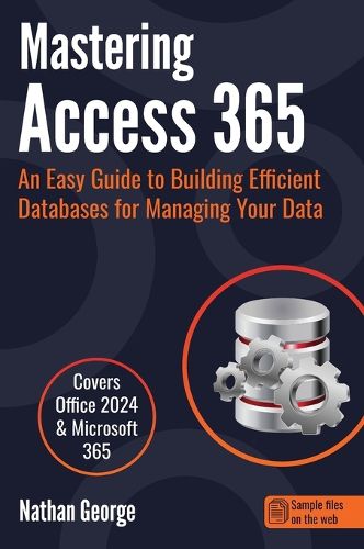 Cover image for Mastering Access 365: An Easy Guide to Building Efficient Databases for Managing Your Data