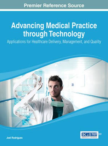 Cover image for Advancing Medical Practice through Technology: Applications for Healthcare Delivery, Management, and Quality