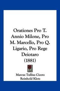 Cover image for Orationes Pro T. Annio Milone, Pro M. Marcello, Pro Q. Ligario, Pro Rege Deiotaro (1881)