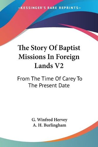 Cover image for The Story of Baptist Missions in Foreign Lands V2: From the Time of Carey to the Present Date