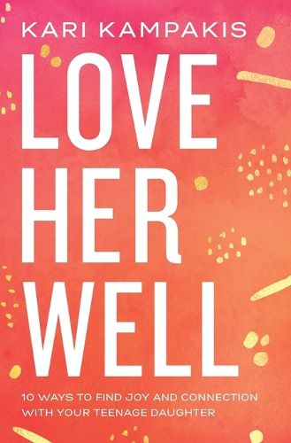 Cover image for Love Her Well: 10 Ways to Find Joy and Connection with Your Teenage Daughter