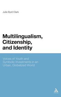 Cover image for Multilingualism, Citizenship, and Identity: Voices of Youth and Symbolic Investments in an Urban, Globalized World