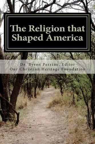 Cover image for The Religion that Shaped America: An Anthology of Writings Representative of Our Christian Heritage