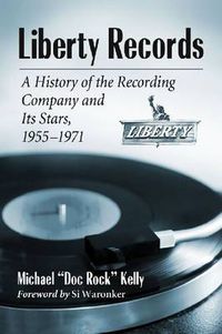 Cover image for Liberty Records: A History of the Recording Company and Its Stars, 1955-1971