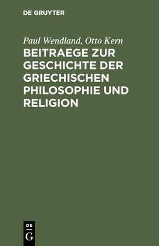 Beitraege Zur Geschichte Der Griechischen Philosophie Und Religion: [Hermann Diels Zum 22. Dezember 1895]