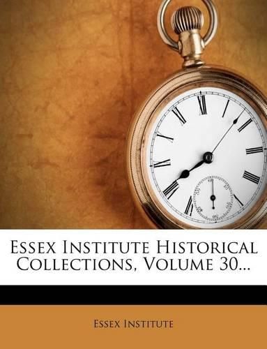 Cover image for Essex Institute Historical Collections, Volume 30...