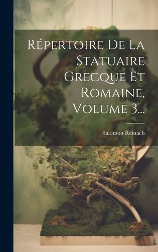 Cover image for Repertoire De La Statuaire Grecque Et Romaine, Volume 3...