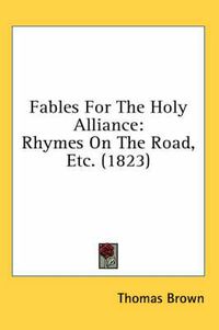 Cover image for Fables for the Holy Alliance: Rhymes on the Road, Etc. (1823)