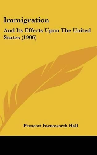 Cover image for Immigration: And Its Effects Upon the United States (1906)