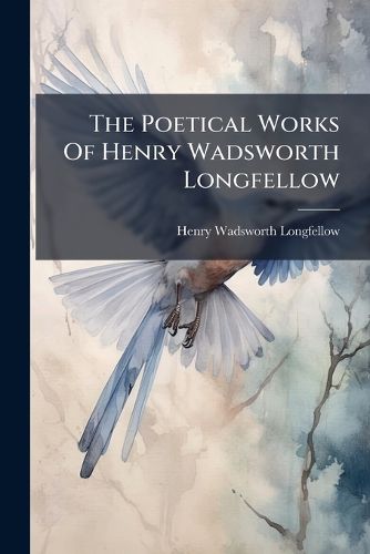 Cover image for The Poetical Works Of Henry Wadsworth Longfellow