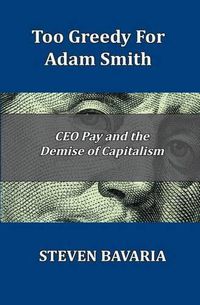 Cover image for Too Greedy for Adam Smith: CEO Pay and the Demise of Capitalism