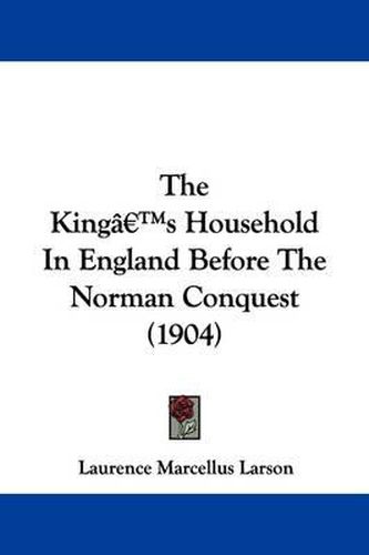 Cover image for The King's Household in England Before the Norman Conquest (1904)