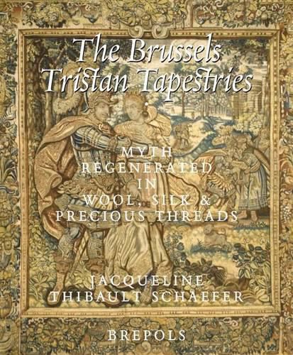 Cover image for The Brussels Tristan Tapestries: Myth Regenerated in Wool, Silk and Precious Threads