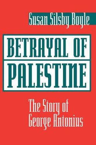 Betrayal of Palestine: The Story of George Antonius