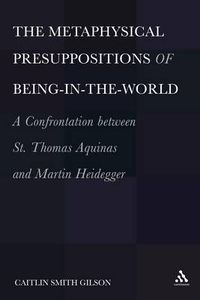 Cover image for The  Metaphysical Presuppositions of Being-in-the-World: A Confrontation Between St. Thomas Aquinas and Martin Heidegger