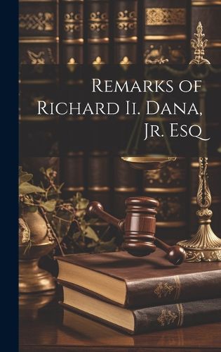 Cover image for Remarks of Richard Ii. Dana, Jr. Esq