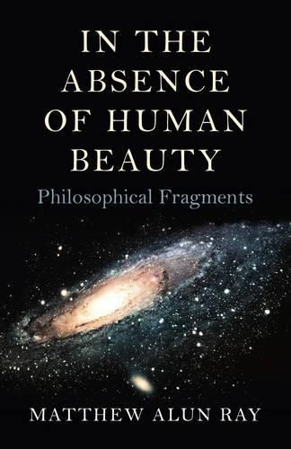 Cover image for In the Absence of Human Beauty - Philosophical Fragments